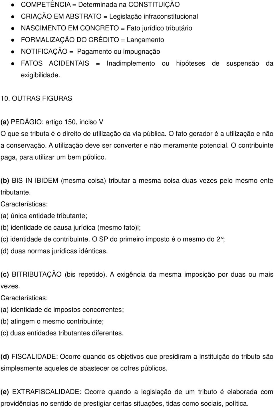 OUTRAS FIGURAS (a) PEDÁGIO: artigo 150, inciso V O que se tributa é o direito de utilização da via pública. O fato gerador é a utilização e não a conservação.