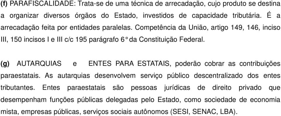 (g) AUTARQUIAS e ENTES PARA ESTATAIS, poderão cobrar as contribuições paraestatais. As autarquias desenvolvem serviço público descentralizado dos entes tributantes.