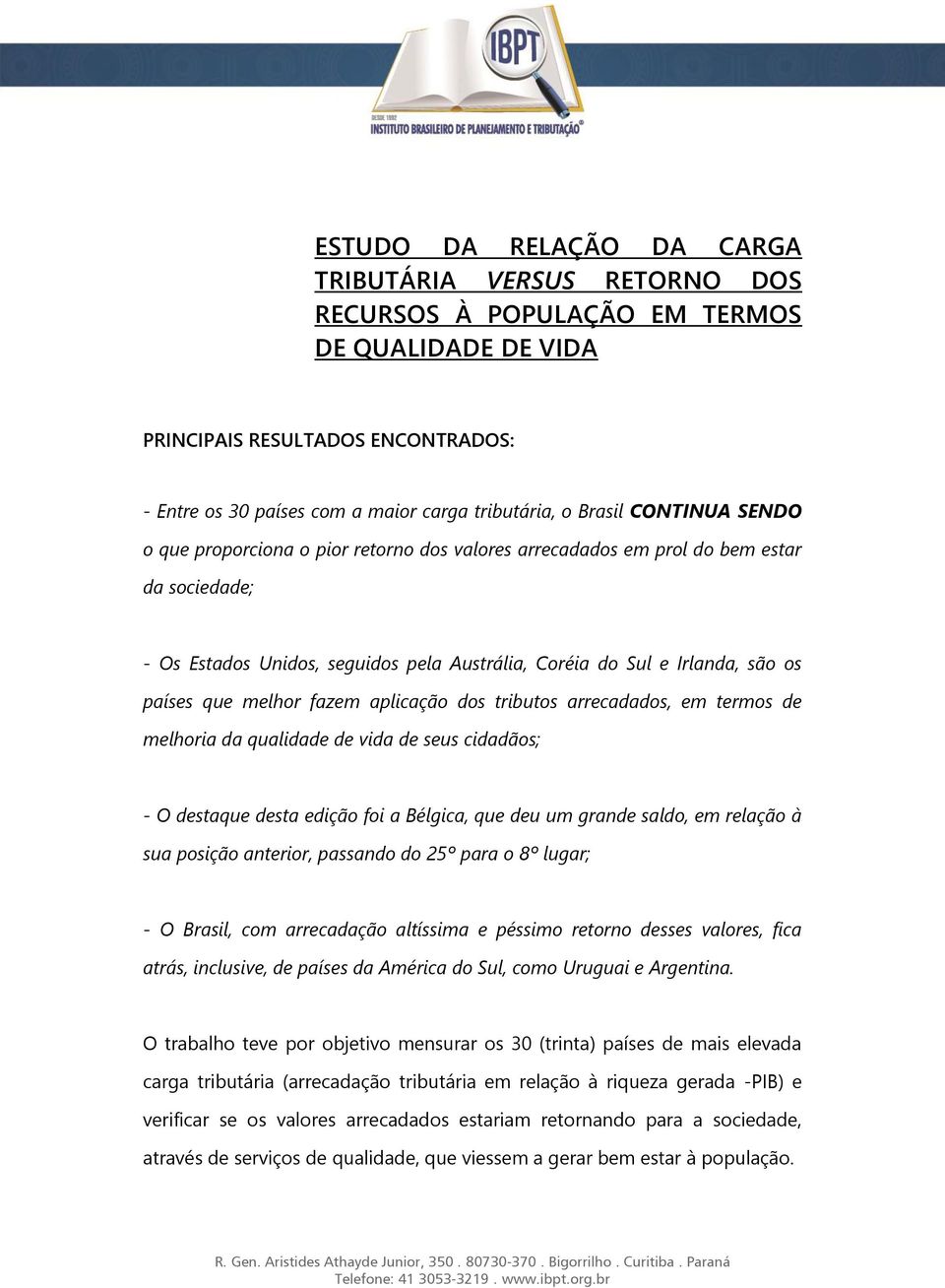 que melhor fazem aplicação dos tributos arrecadados, em termos de melhoria da qualidade de vida de seus cidadãos; - O destaque desta edição foi a Bélgica, que deu um grande saldo, em relação à sua