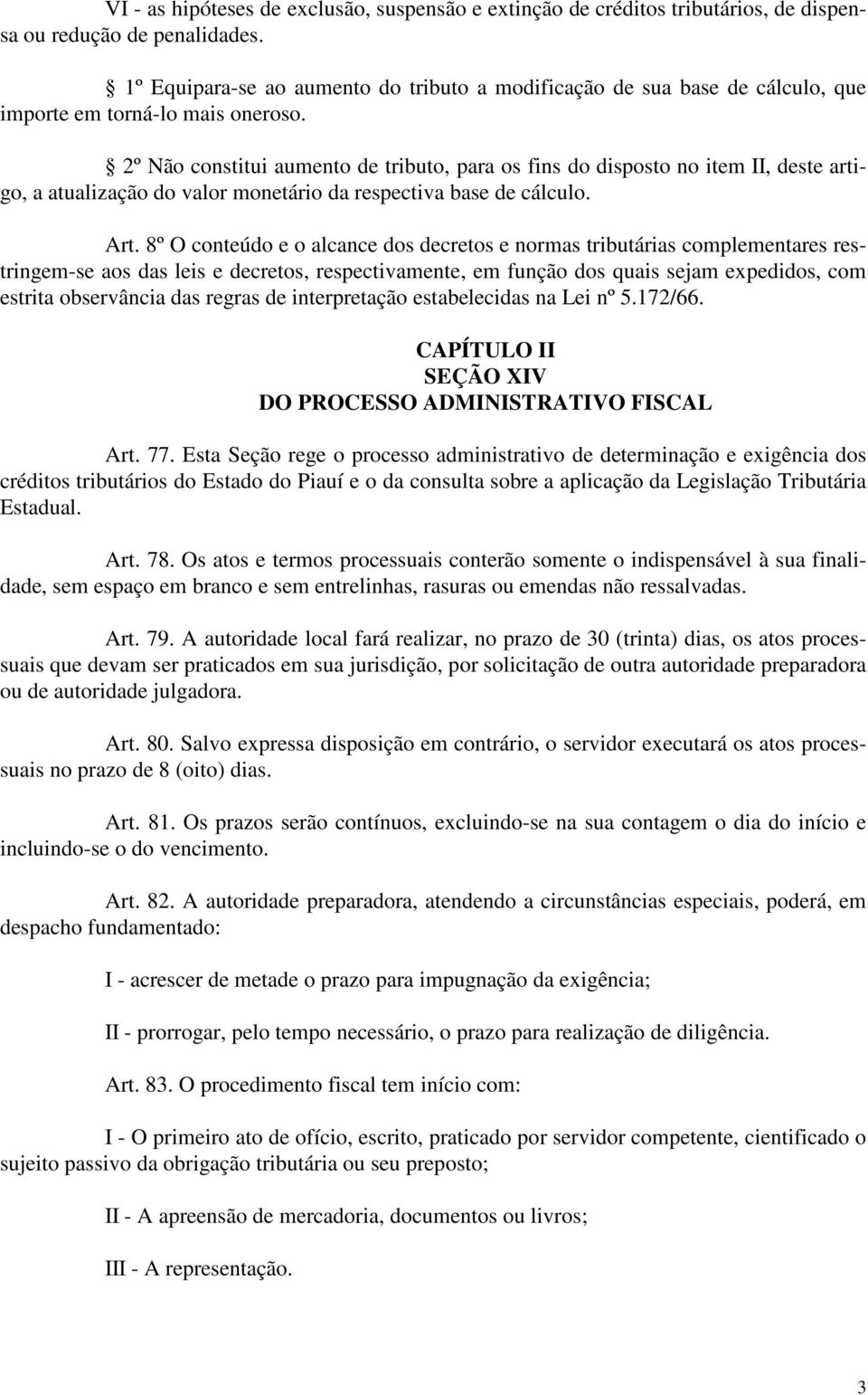 2º Não constitui aumento de tributo, para os fins do disposto no item II, deste artigo, a atualização do valor monetário da respectiva base de cálculo. Art.