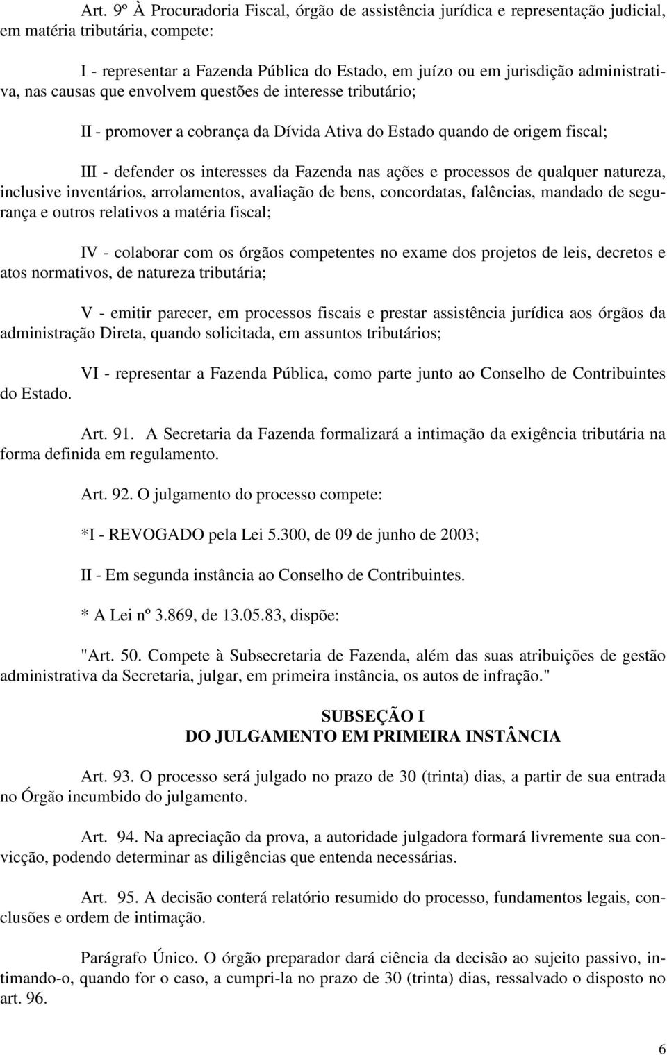 e processos de qualquer natureza, inclusive inventários, arrolamentos, avaliação de bens, concordatas, falências, mandado de segurança e outros relativos a matéria fiscal; IV - colaborar com os