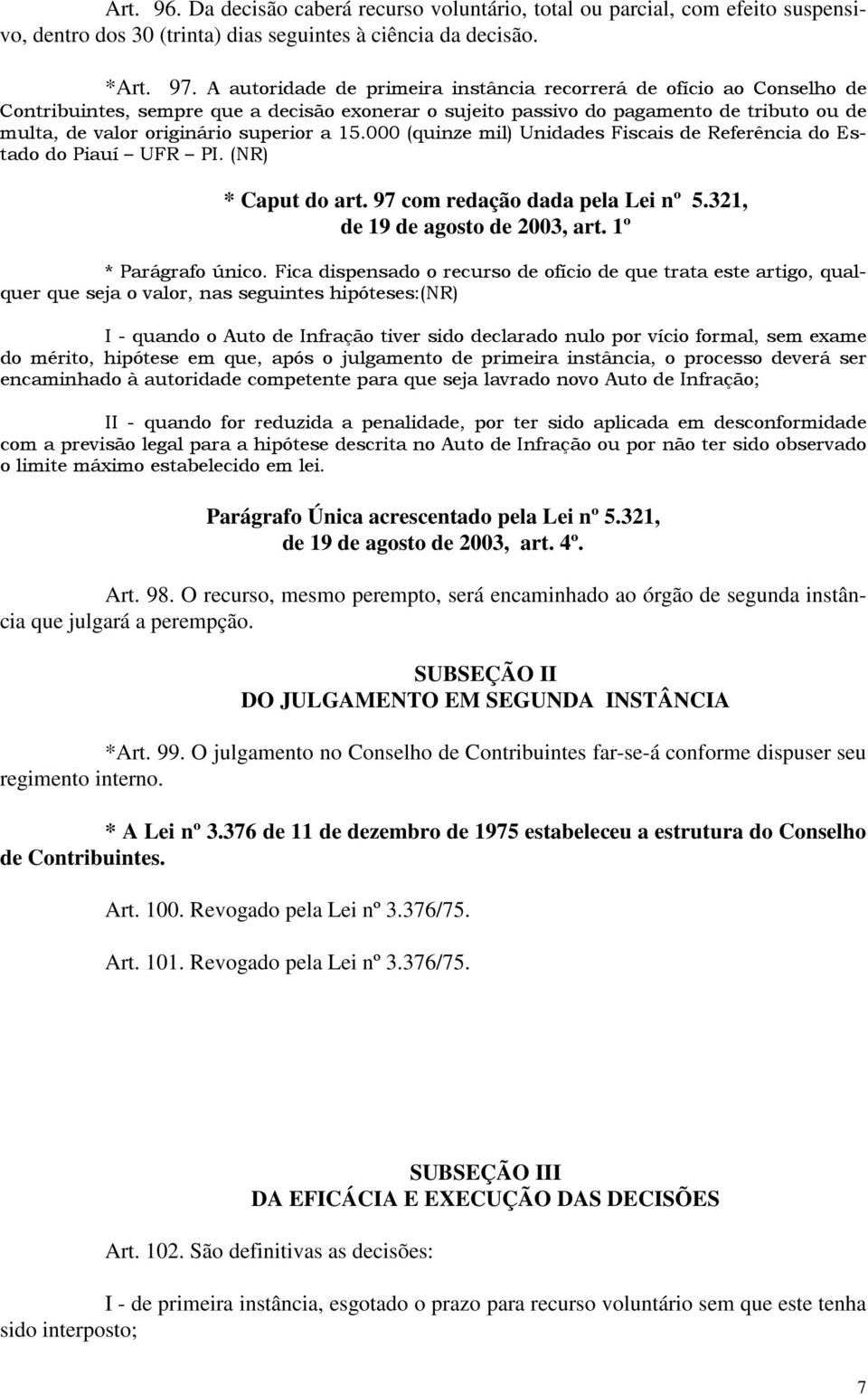 a 15.000 (quinze mil) Unidades Fiscais de Referência do Estado do Piauí UFR PI. (NR) * Caput do art. 97 com redação dada pela Lei nº 5.321, de 19 de agosto de 2003, art. 1º * Parágrafo único.