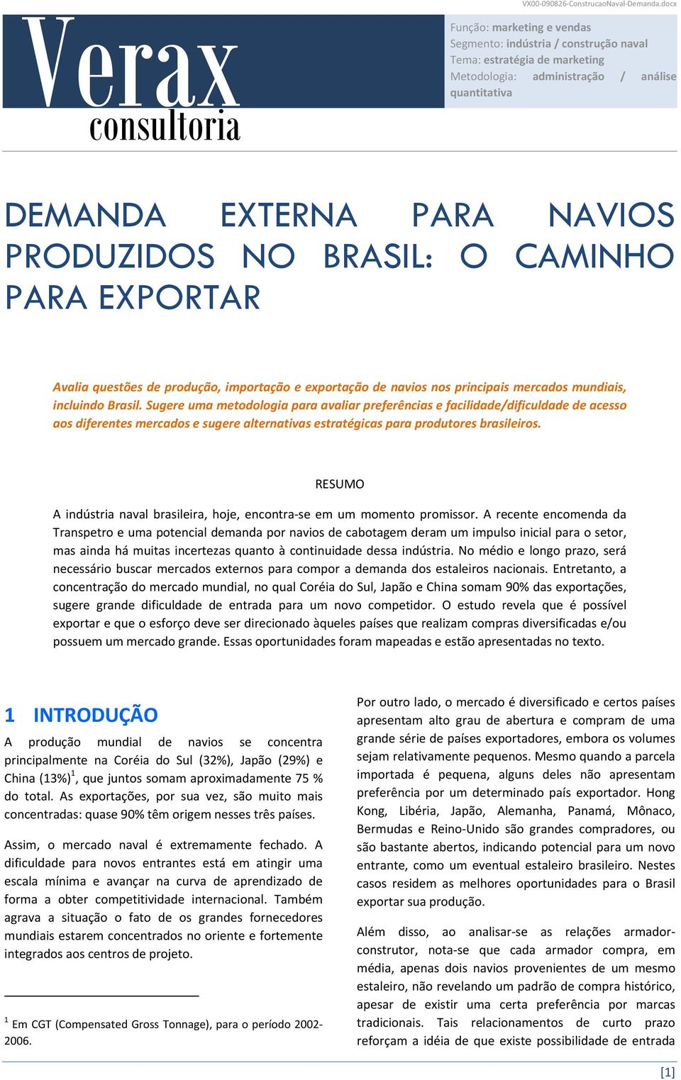 BRASIL: O CAMINHO PARA EXPORTAR Avalia questões de produção, importação e exportação de navios nos principais mercados mundiais, incluindo Brasil.