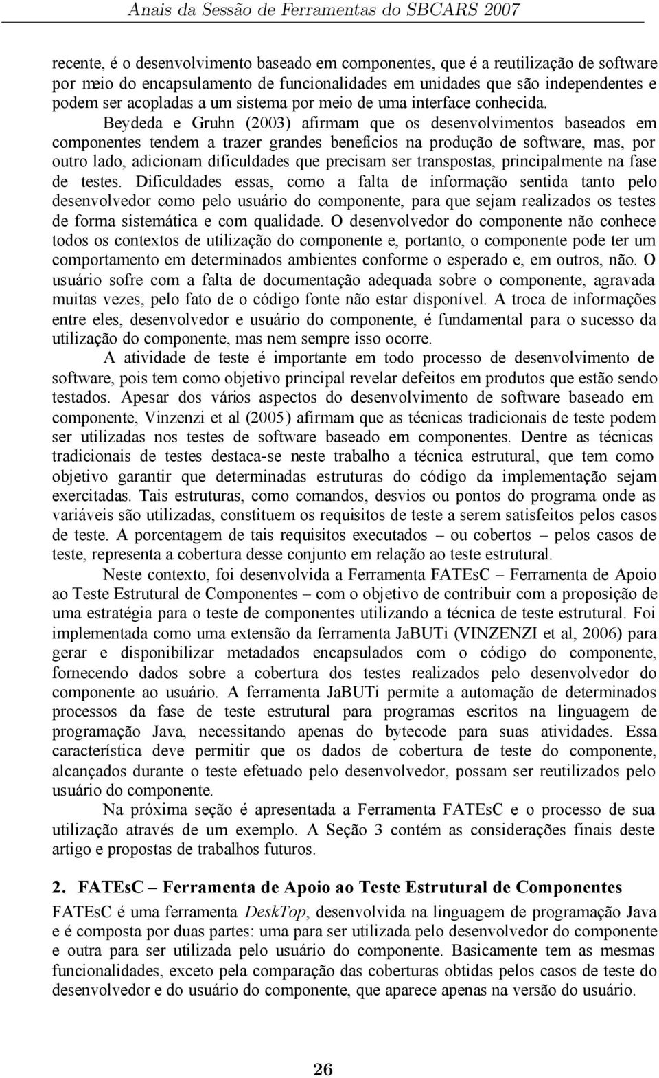 Beydeda e Gruhn (2003) afirmam que os desenvolvimentos baseados em componentes tendem a trazer grandes benefícios na produção de software, mas, por outro lado, adicionam dificuldades que precisam ser