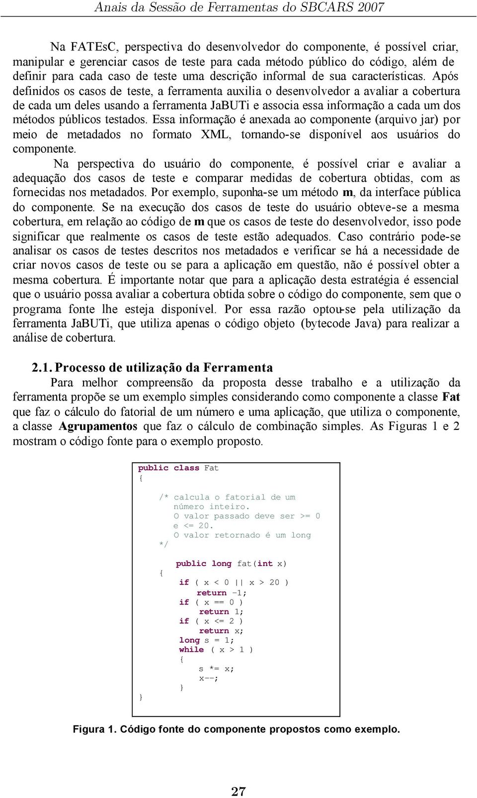 Após definidos os casos de teste, a ferramenta auxilia o desenvolvedor a avaliar a cobertura de cada um deles usando a ferramenta JaBUTi e associa essa informação a cada um dos métodos públicos