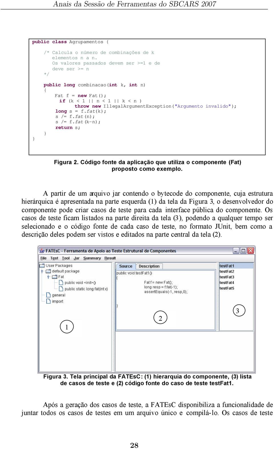 long s = f.fat(k); s /= f.fat(n); s /= f.fat(k-n); return s; } Figura 2. Código fonte da aplicação que utiliza o componente (Fat) proposto como exemplo.