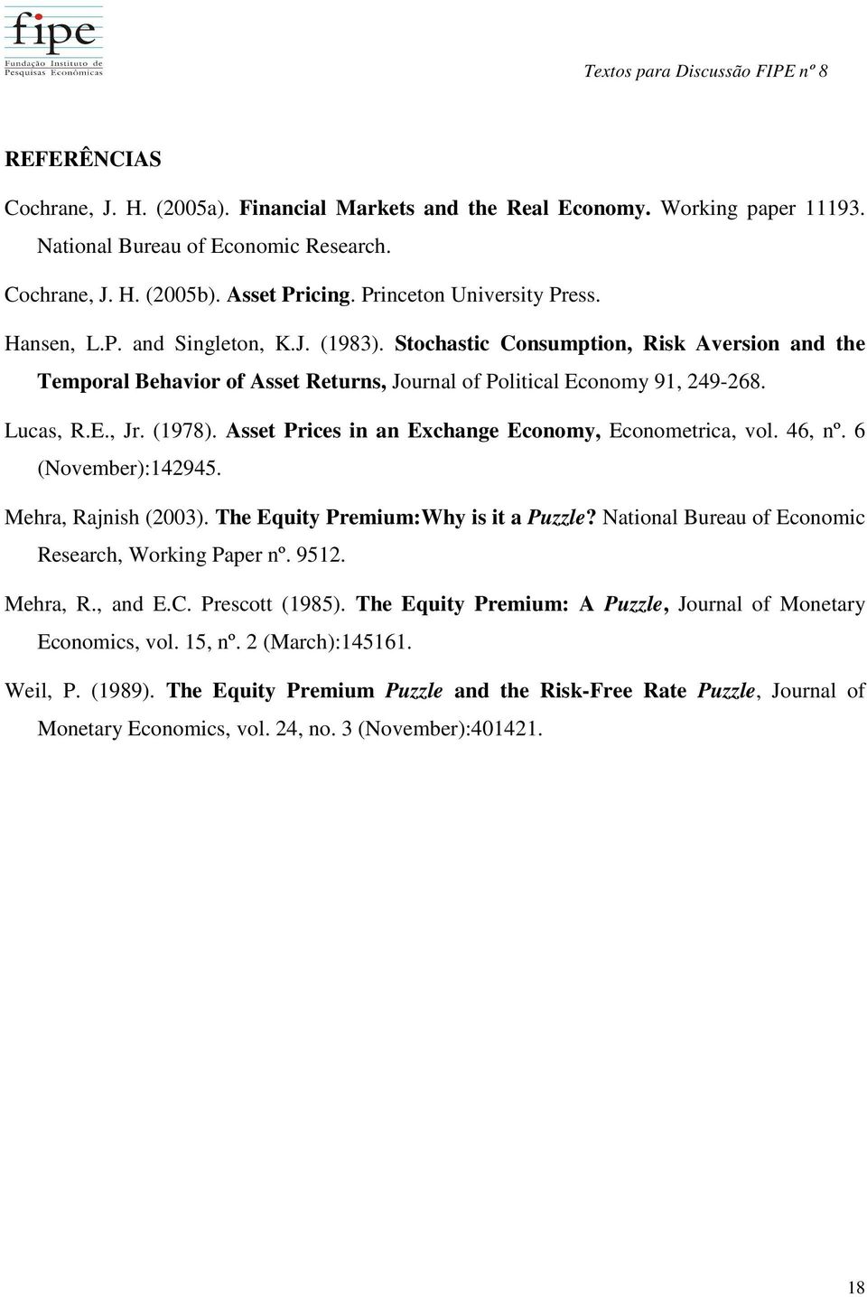 Lucas, R.E., Jr. (1978). Asset Prices in an Exchange Economy, Econometrica, vol. 46, nº. 6 (November):142945. Mehra, Rajnish (2003). The Equity Premium:Why is it a Puzzle?