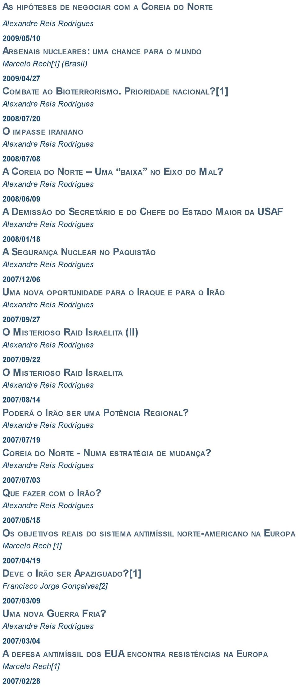 2008/06/09 A DEMISSÃO DO SECRETÁRIO E DO CHEFE DO ESTADO M AIOR DA USAF 2008/01/18 A SEGURANÇA NUCLEAR NO PAQUISTÃO 2007/12/06 UMA NOVA OPORTUNIDADE PARA O IRAQUE E PARA O IRÃO 2007/09/27 O