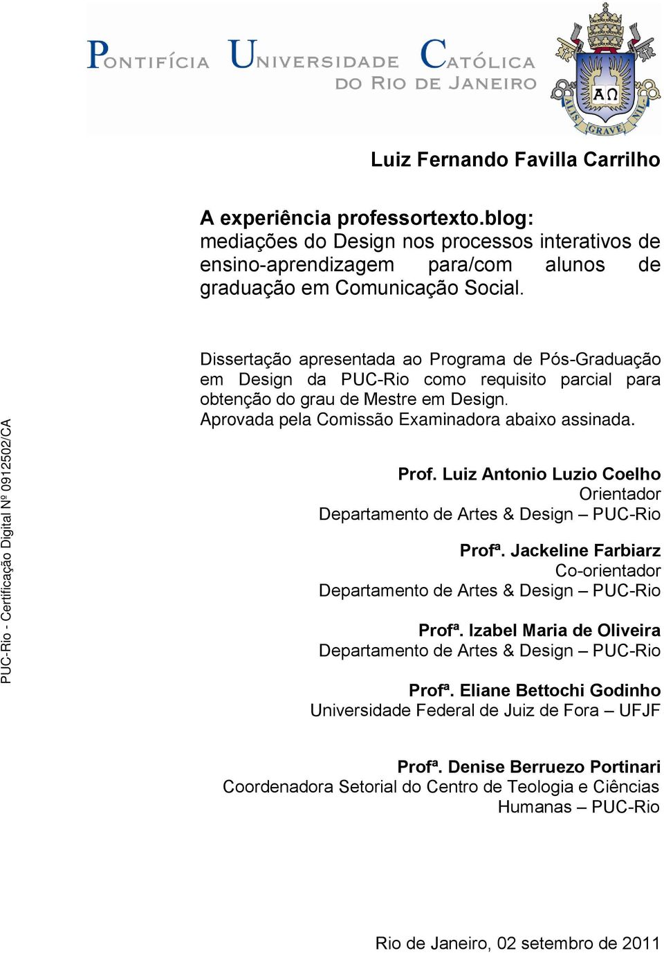 Luiz Antonio Luzio Coelho Orientador Departamento de Artes & Design PUC-Rio Profª. Jackeline Farbiarz Co-orientador Departamento de Artes & Design PUC-Rio Profª.