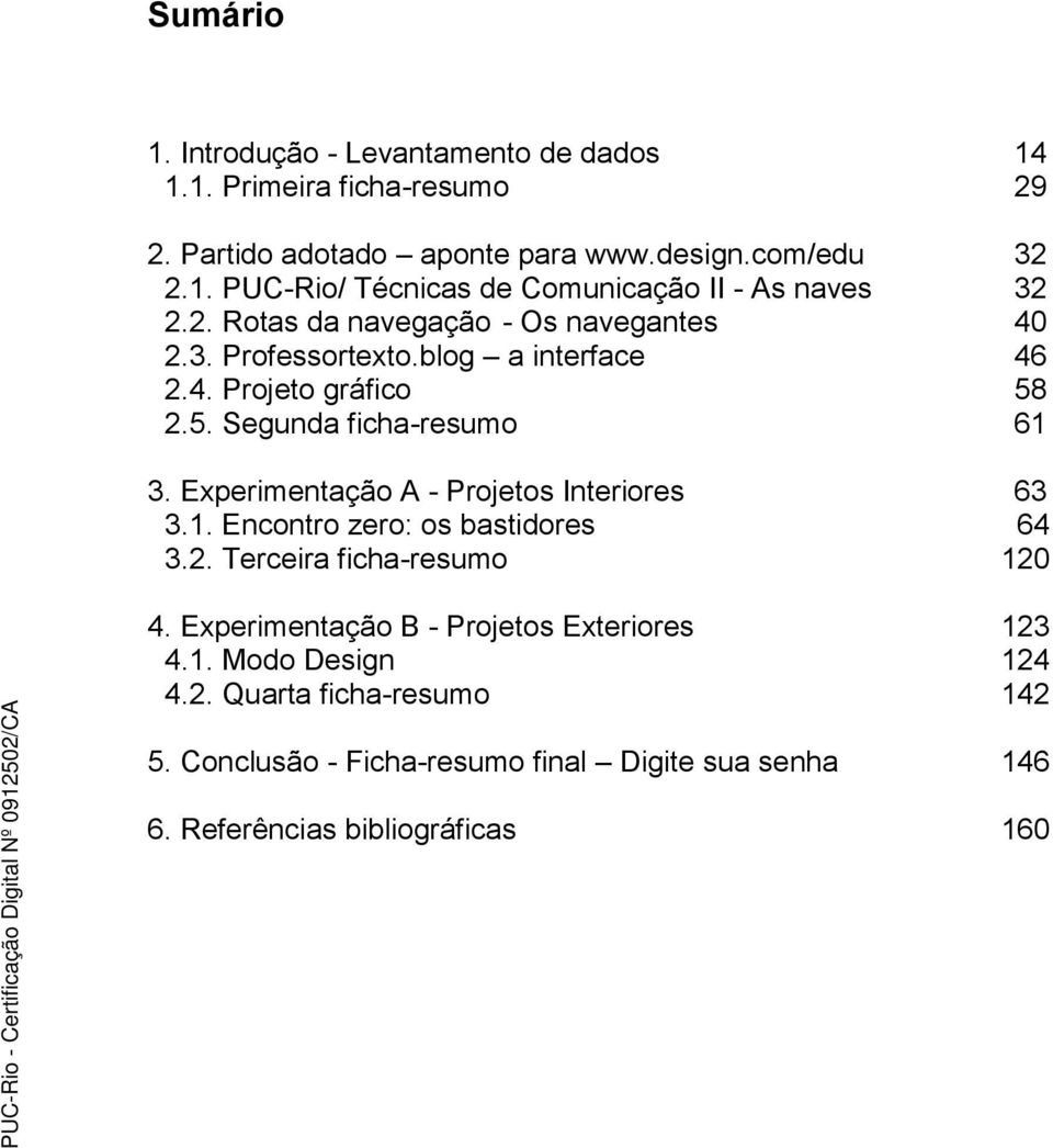 Experimentação A - Projetos Interiores 63 3.1. Encontro zero: os bastidores 64 3.2. Terceira ficha-resumo 120 4.