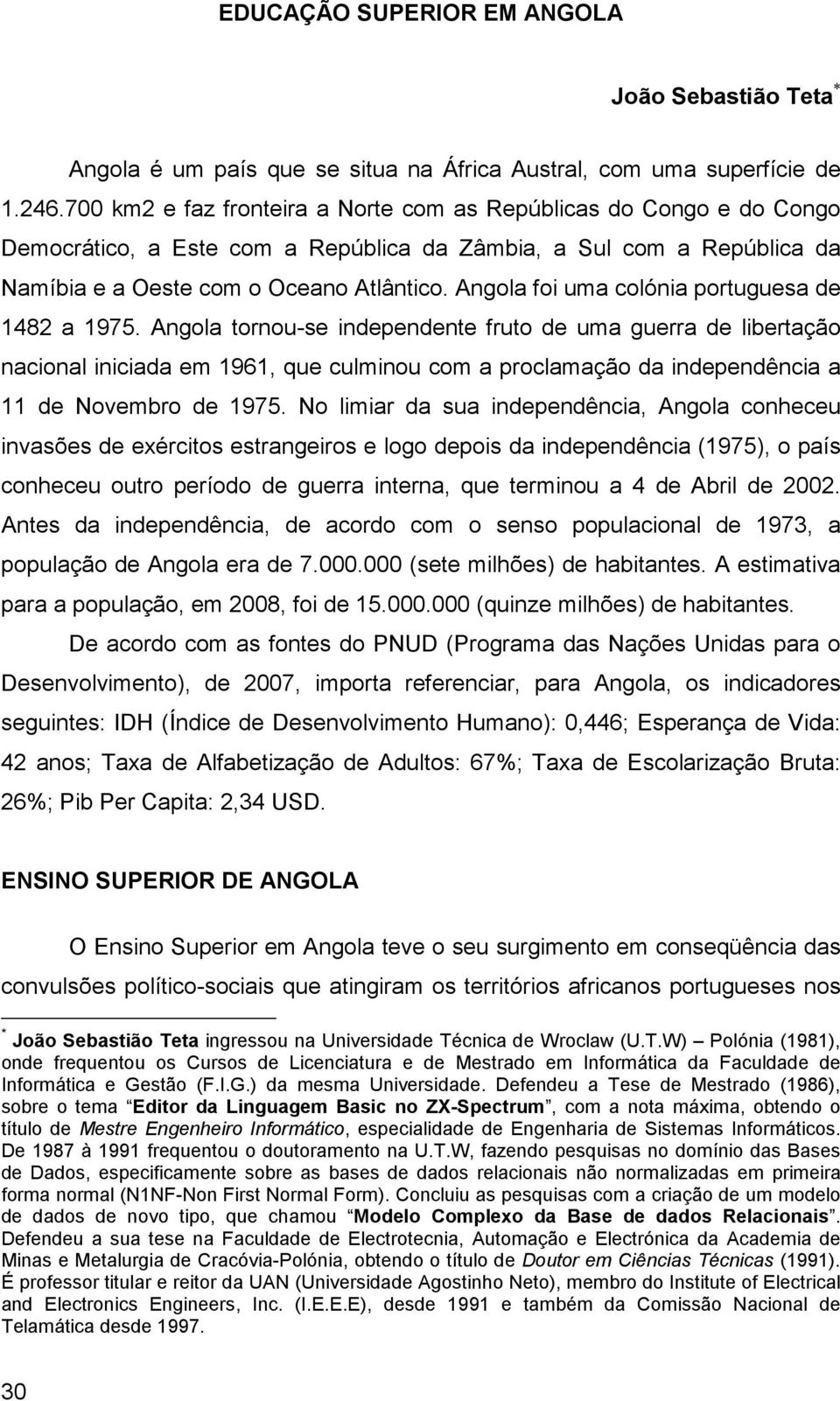 Angola foi uma colónia portuguesa de 1482 a 1975.