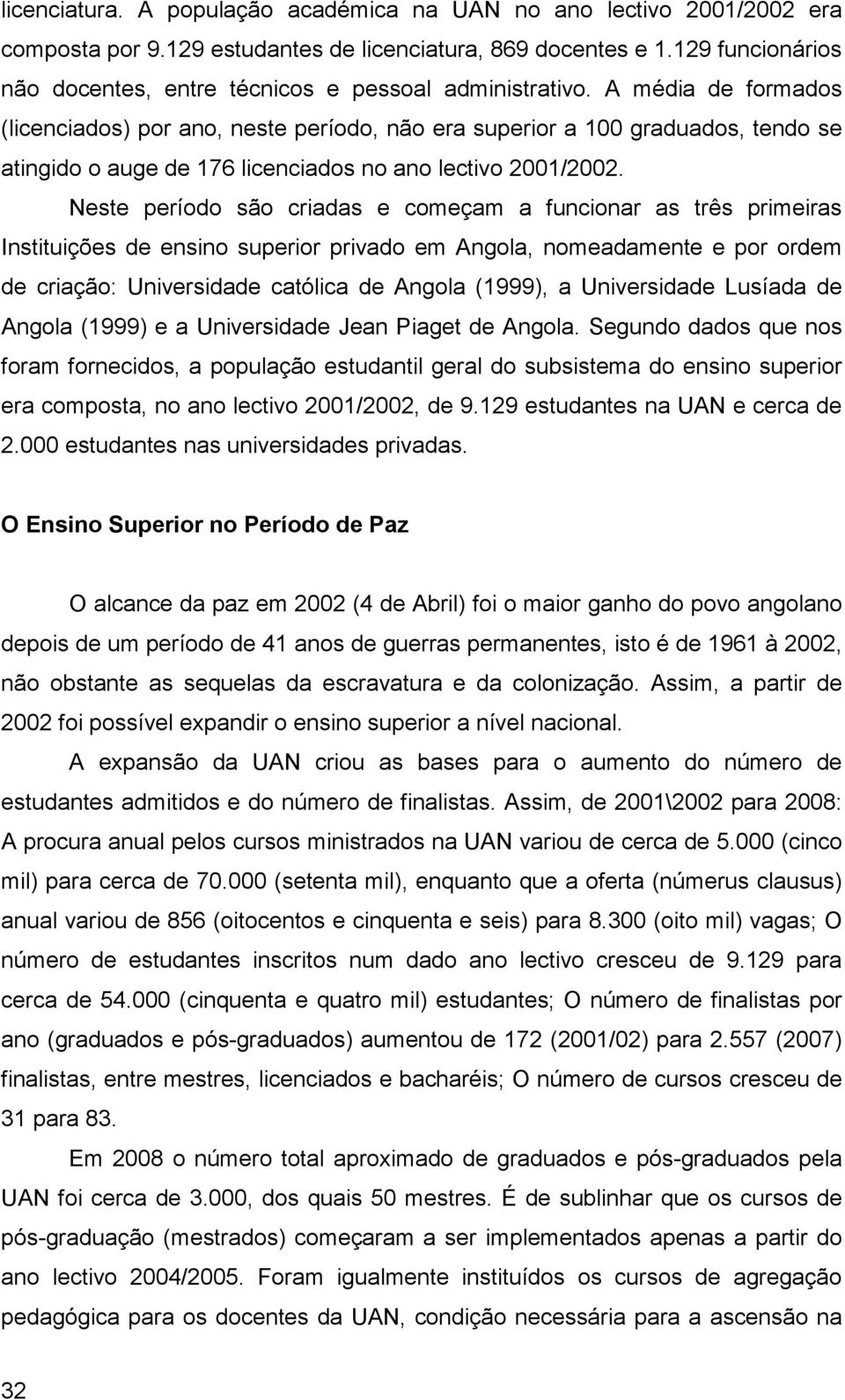 A média de formados (licenciados) por ano, neste período, não era superior a 100 graduados, tendo se atingido o auge de 176 licenciados no ano lectivo 2001/2002.