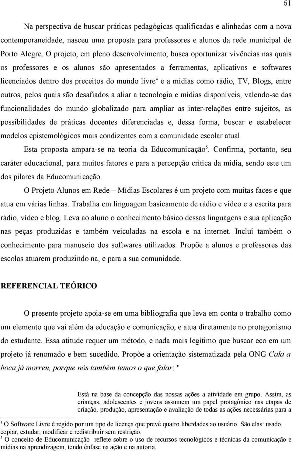 livre 4 e a mídias como rádio, TV, Blogs, entre outros, pelos quais são desafiados a aliar a tecnologia e mídias disponíveis, valendo-se das funcionalidades do mundo globalizado para ampliar as