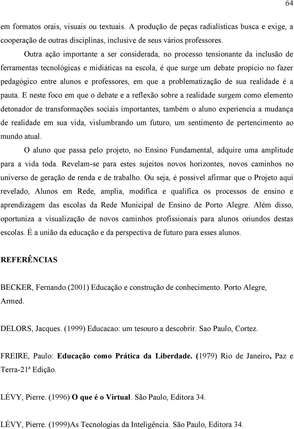 professores, em que a problematização de sua realidade é a pauta.