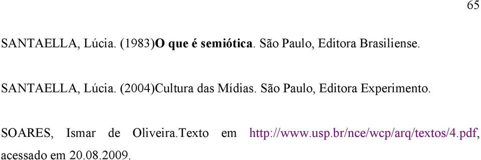 (2004)Cultura das Mídias. São Paulo, Editora Experimento.