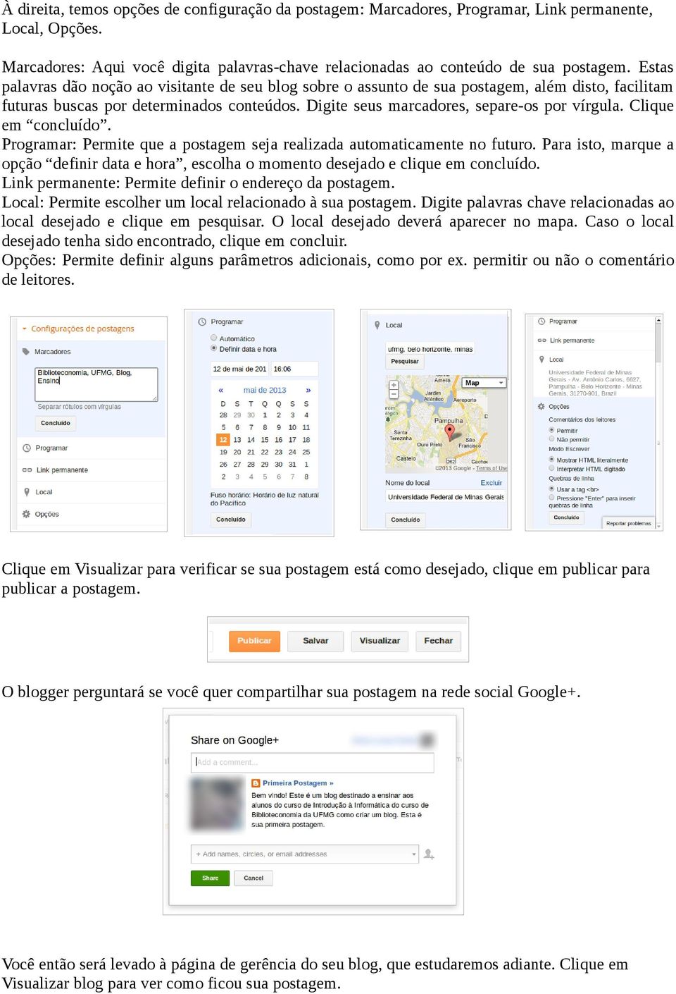 Clique em concluído. Programar: Permite que a postagem seja realizada automaticamente no futuro. Para isto, marque a opção definir data e hora, escolha o momento desejado e clique em concluído.