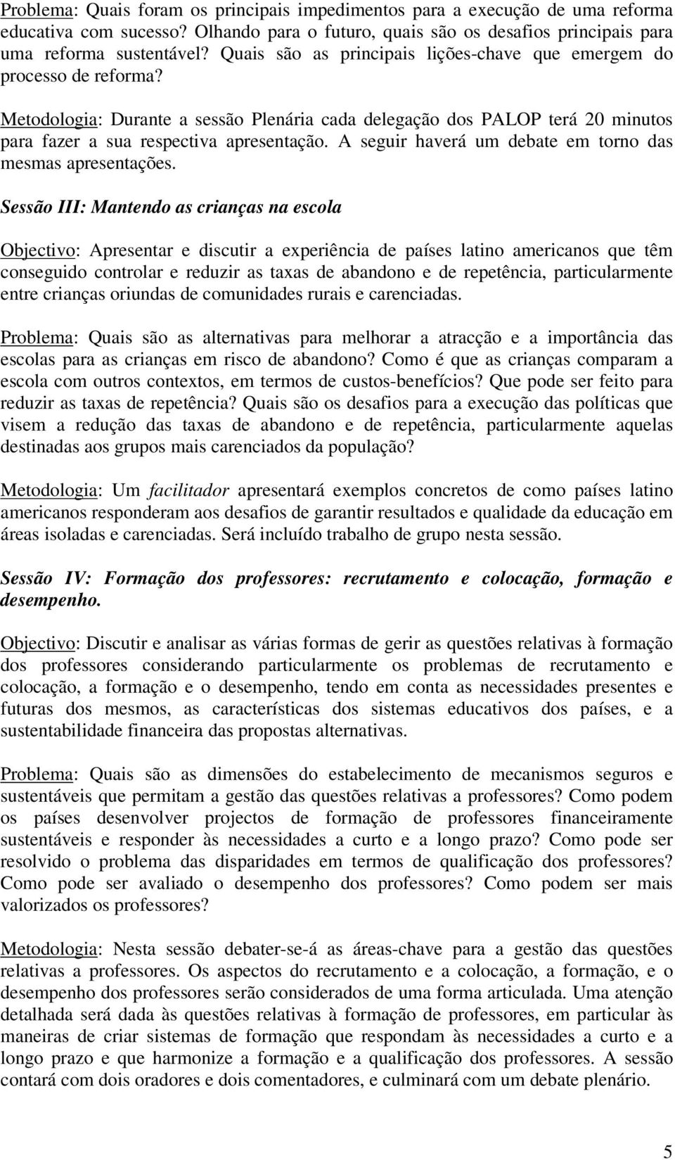 A seguir haverá um debate em torno das mesmas apresentações.