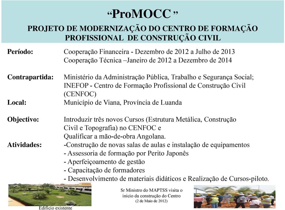 de Viana, Província de Luanda Introduzir três novos Cursos (Estrutura Metálica, Construção Civil e Topografia) no CENFOC e Qualificar a mão-de-obra Angolana.