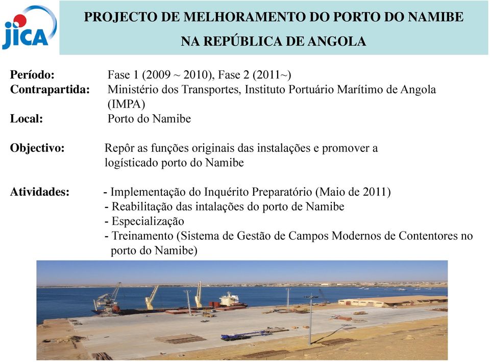 das instalações e promover a logísticado porto do Namibe Atividades: - Implementação do Inquérito Preparatório (Maio de 2011) -