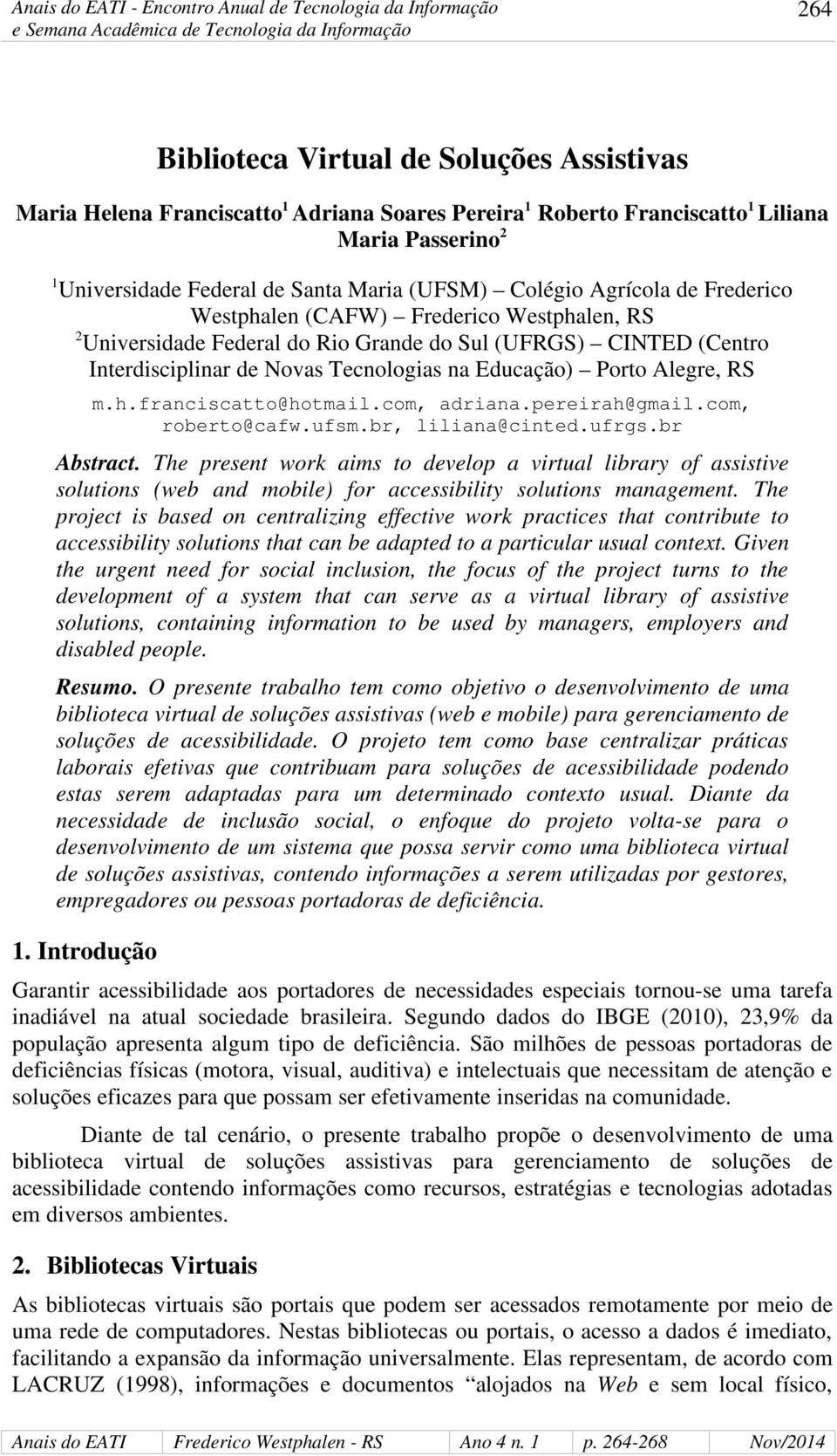 Alegre, RS m.h.franciscatto@hotmail.com, adriana.pereirah@gmail.com, roberto@cafw.ufsm.br, liliana@cinted.ufrgs.br Abstract.