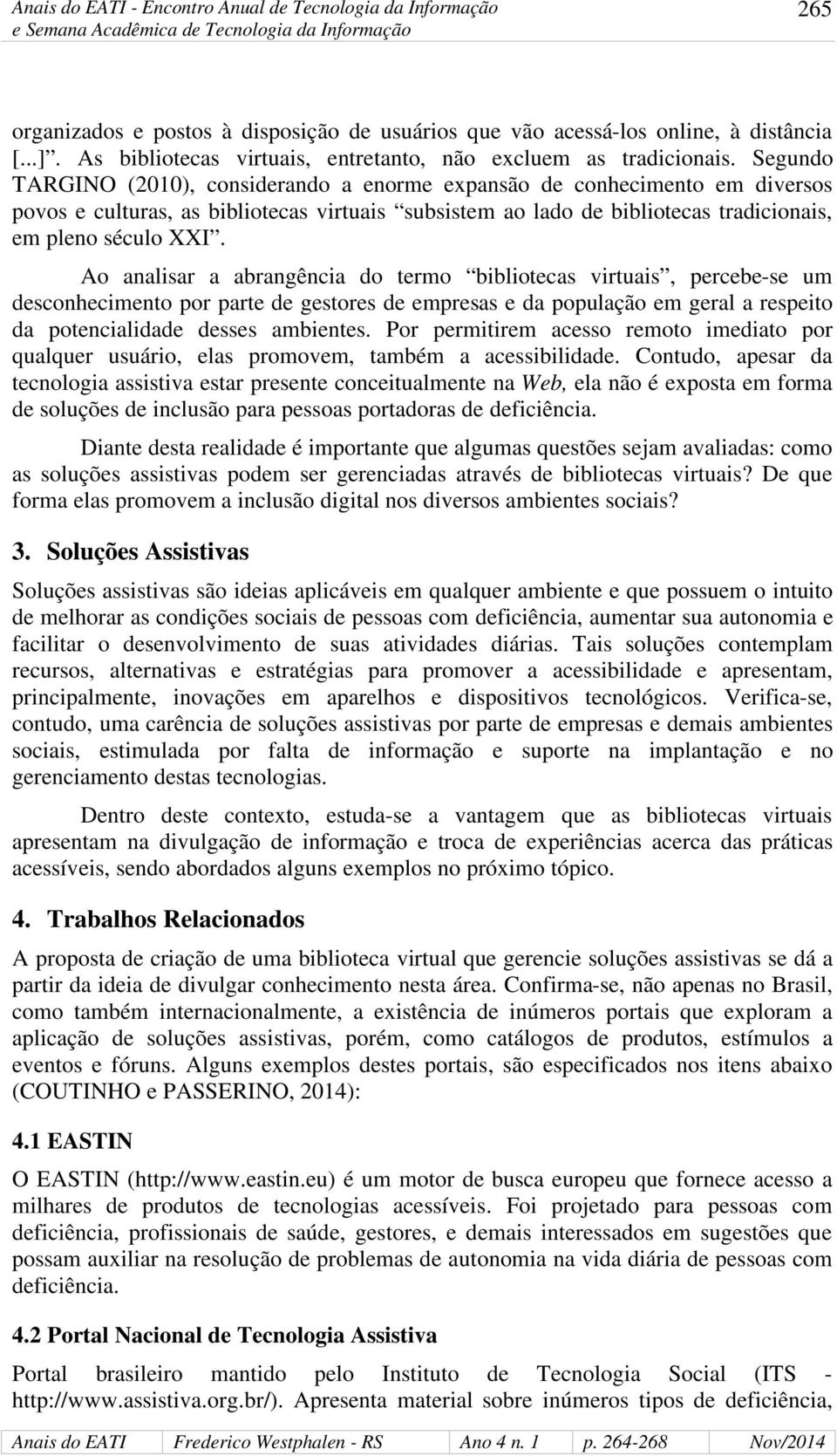 Ao analisar a abrangência do termo bibliotecas virtuais, percebe-se um desconhecimento por parte de gestores de empresas e da população em geral a respeito da potencialidade desses ambientes.