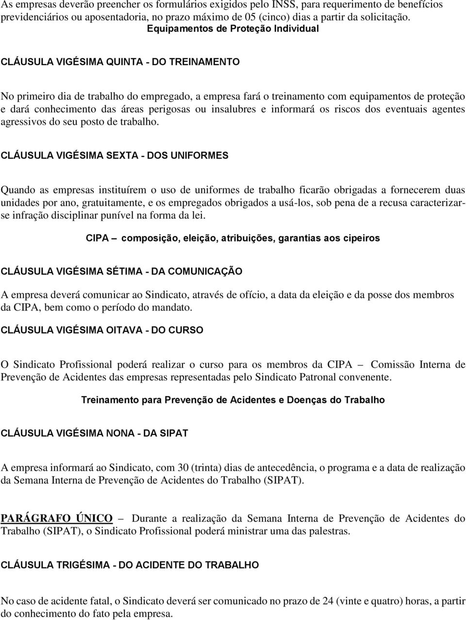 das áreas perigosas ou insalubres e informará os riscos dos eventuais agentes agressivos do seu posto de trabalho.