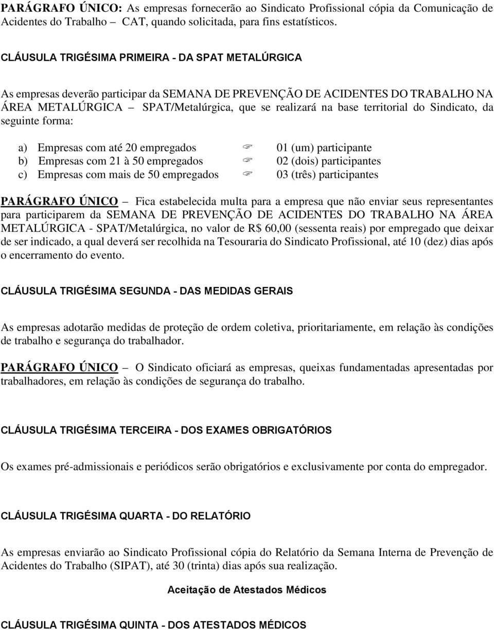 territorial do Sindicato, da seguinte forma: a) Empresas com até 20 empregados 01 (um) participante b) Empresas com 21 à 50 empregados 02 (dois) participantes c) Empresas com mais de 50 empregados 03