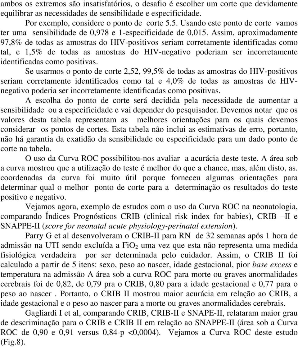 Assim, aproximadamente 97,8% de todas as amostras do HIV-positivos seriam corretamente identificadas como tal, e 1,5% de todas as amostras do HIV-negativo poderiam ser incorretamente identificadas