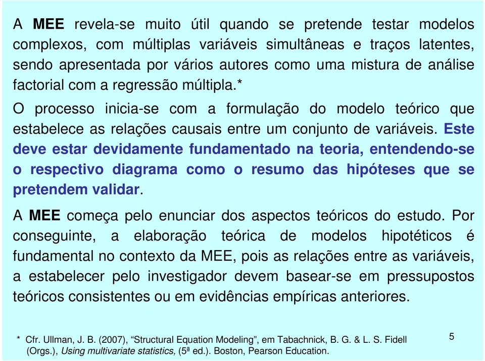 Este deve estar devidamente fundamentado na teoria, entendendo-se o respectivo diagrama como o resumo das hipóteses que se pretendem validar.