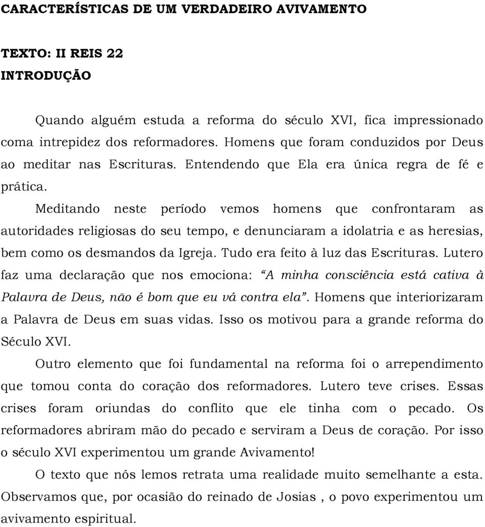 Meditando neste período vemos homens que confrontaram as autoridades religiosas do seu tempo, e denunciaram a idolatria e as heresias, bem como os desmandos da Igreja.