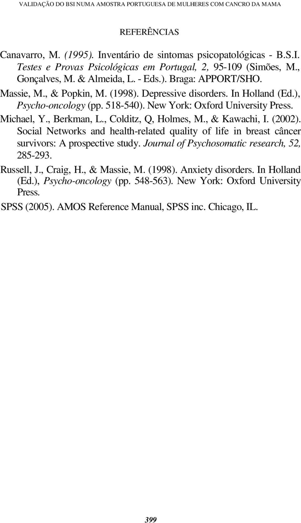 Michael, Y., Berkman, L., Colditz, Q, Holmes, M., & Kawachi, I. (2002). Social Networks and health-related quality of life in breast câncer survivors: A prospective study.