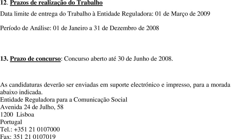 Prazo de concurso: Concurso aberto até 30 de Junho de 2008.