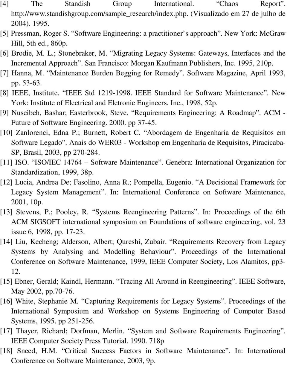 San Francisco: Morgan Kaufmann Publishers, Inc. 1995, 210p. [7] Hanna, M. Maintenance Burden Begging for Remedy. Software Magazine, April 1993, pp. 53-63. [8] IEEE, Institute. IEEE Std 1219-1998.