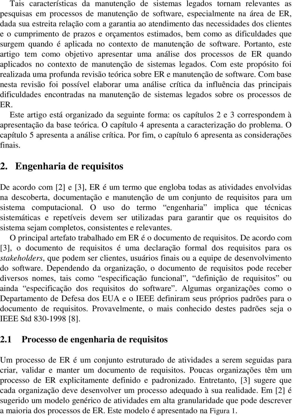 Portanto, este artigo tem como objetivo apresentar uma análise dos processos de ER quando aplicados no contexto de manutenção de sistemas legados.