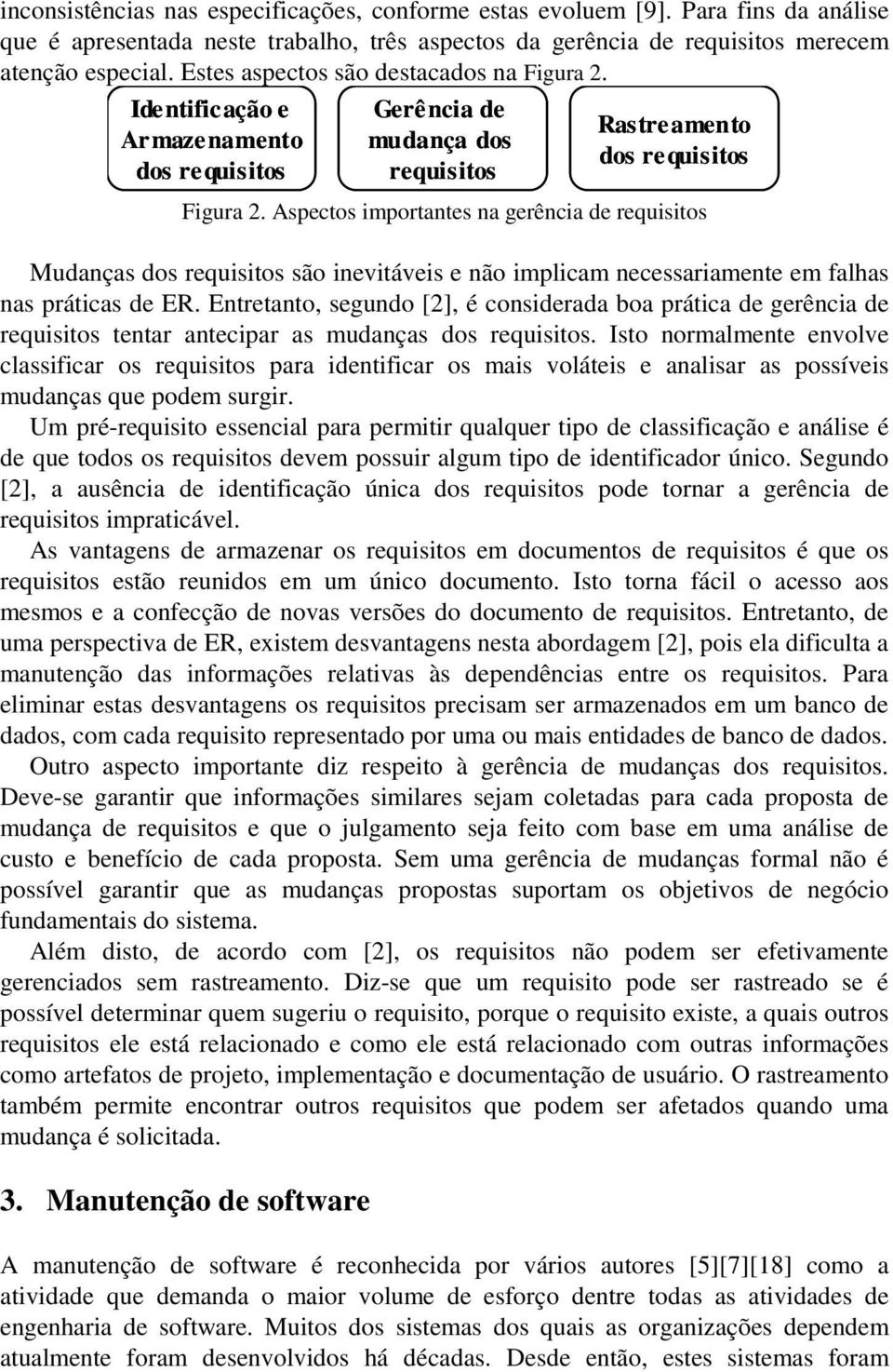 Aspectos importantes na gerência de requisitos Mudanças são inevitáveis e não implicam necessariamente em falhas nas práticas de ER.