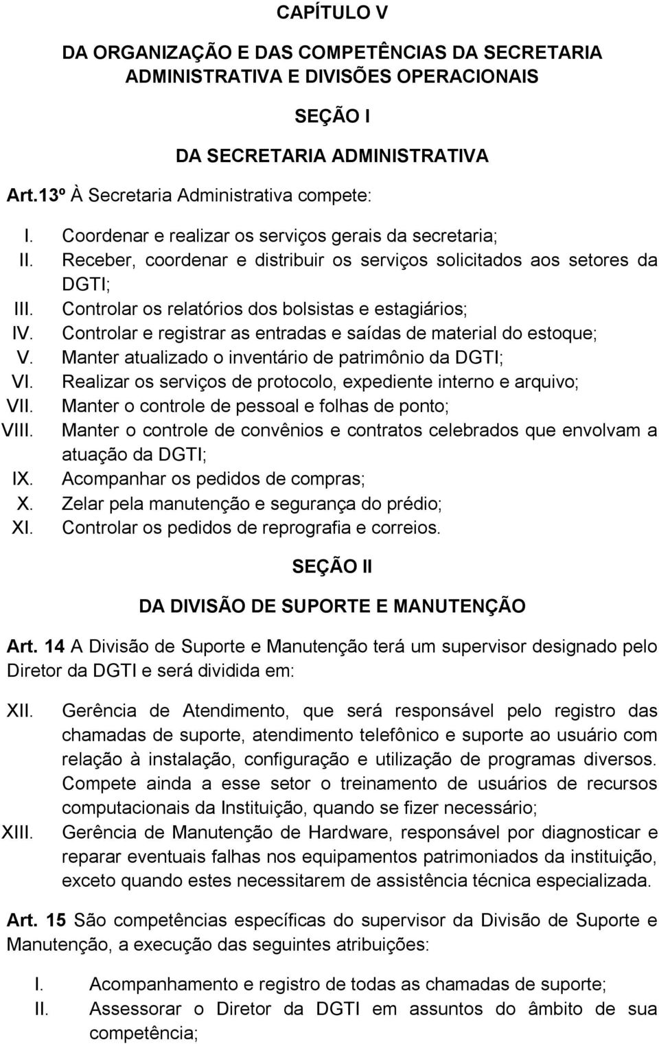 Controlar e registrar as entradas e saídas de material do estoque; V. Manter atualizado o inventário de patrimônio da DGTI; VI. Realizar os serviços de protocolo, expediente interno e arquivo; VII.