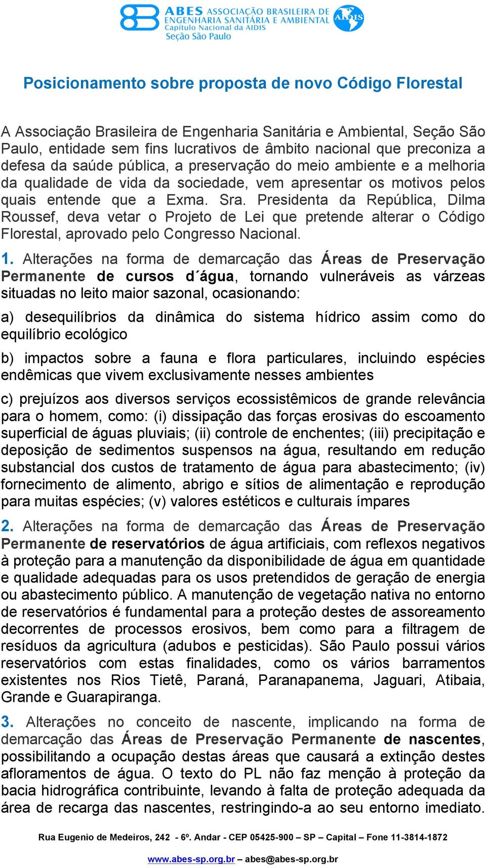Presidenta da República, Dilma Roussef, deva vetar o Projeto de Lei que pretende alterar o Código Florestal, aprovado pelo Congresso Nacional. 1.