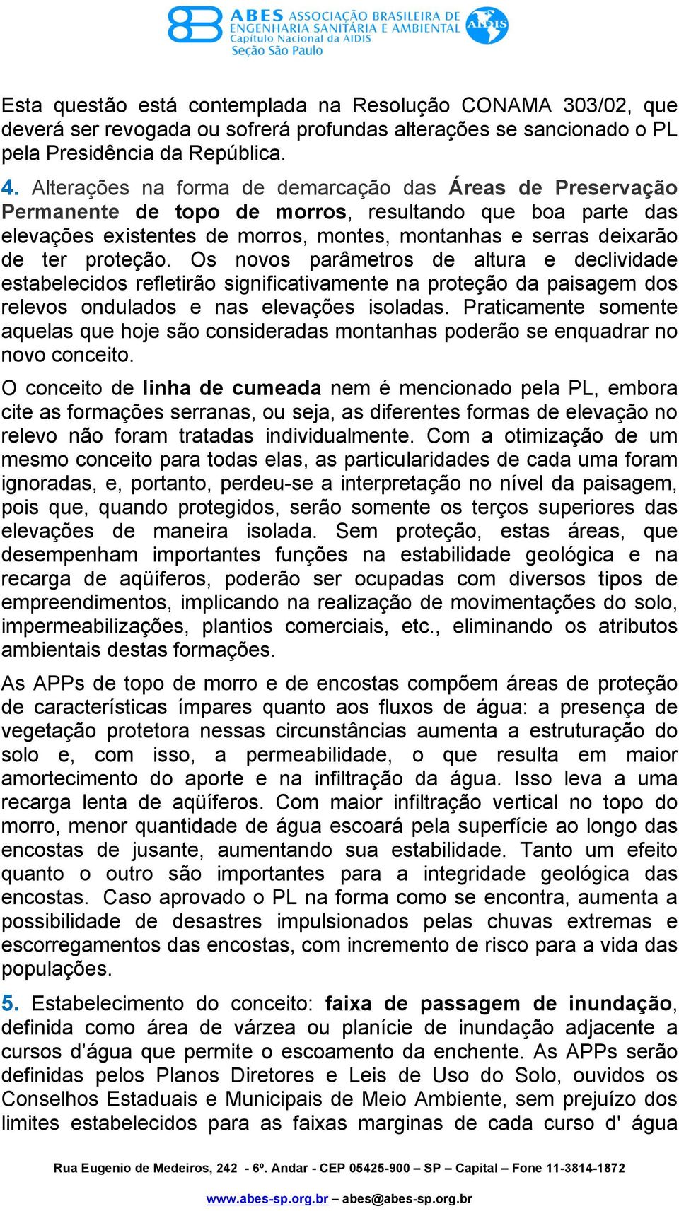 proteção. Os novos parâmetros de altura e declividade estabelecidos refletirão significativamente na proteção da paisagem dos relevos ondulados e nas elevações isoladas.