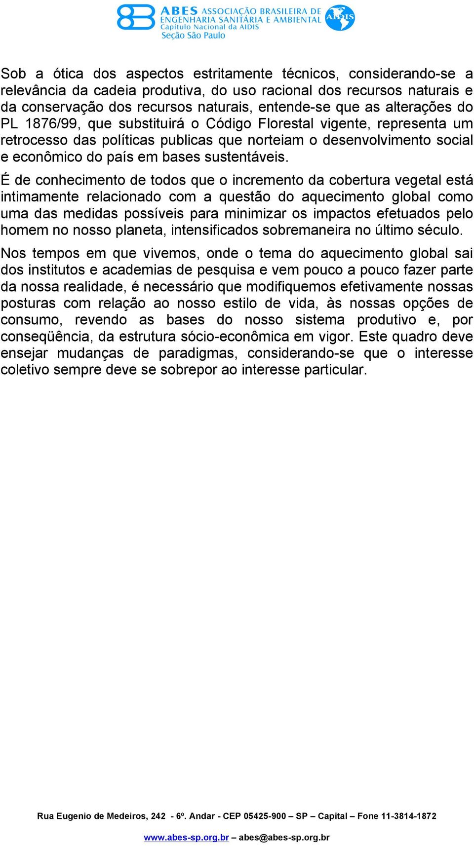 É de conhecimento de todos que o incremento da cobertura vegetal está intimamente relacionado com a questão do aquecimento global como uma das medidas possíveis para minimizar os impactos efetuados