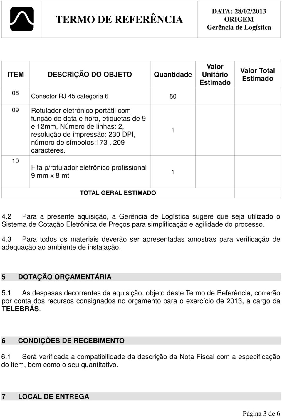 2 Para a presente aquisição, a sugere que seja utilizado o Sistema de Cotação Eletrônica de Preços para simplificação e agilidade do processo. 4.