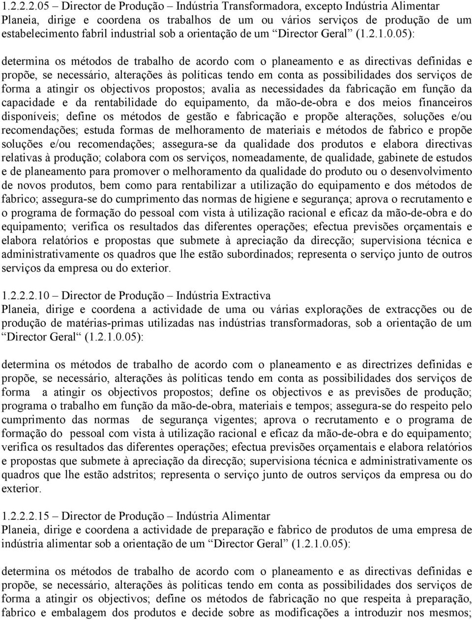 05): determina os métodos de trabalho de acordo com o planeamento e as directivas definidas e propõe, se necessário, alterações às políticas tendo em conta as possibilidades dos serviços de forma a