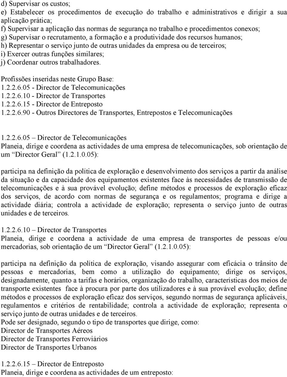 funções similares; j) Coordenar outros trabalhadores. 1.2.2.6.05 - Director de Telecomunicações 1.2.2.6.10 - Director de Transportes 1.2.2.6.15 - Director de Entreposto 1.2.2.6.90 - Outros Directores de Transportes, Entrepostos e Telecomunicações 1.