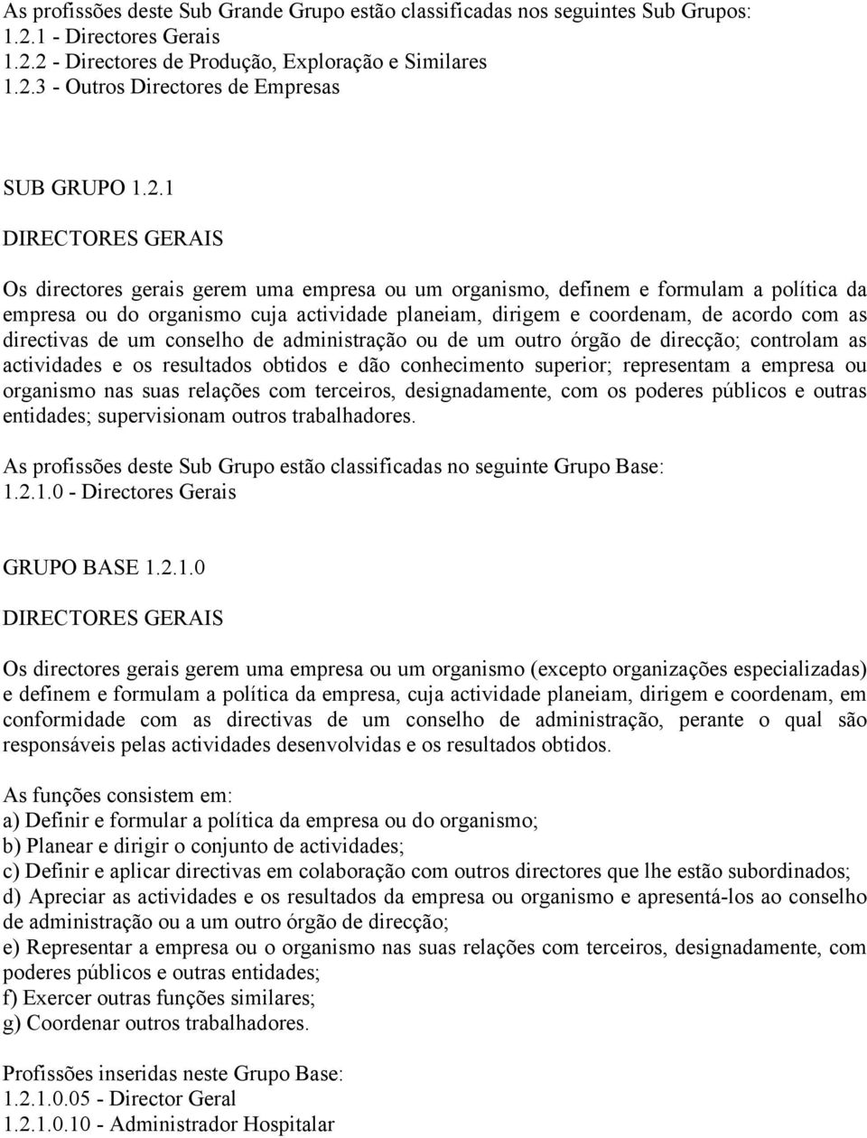 directivas de um conselho de administração ou de um outro órgão de direcção; controlam as actividades e os resultados obtidos e dão conhecimento superior; representam a empresa ou organismo nas suas