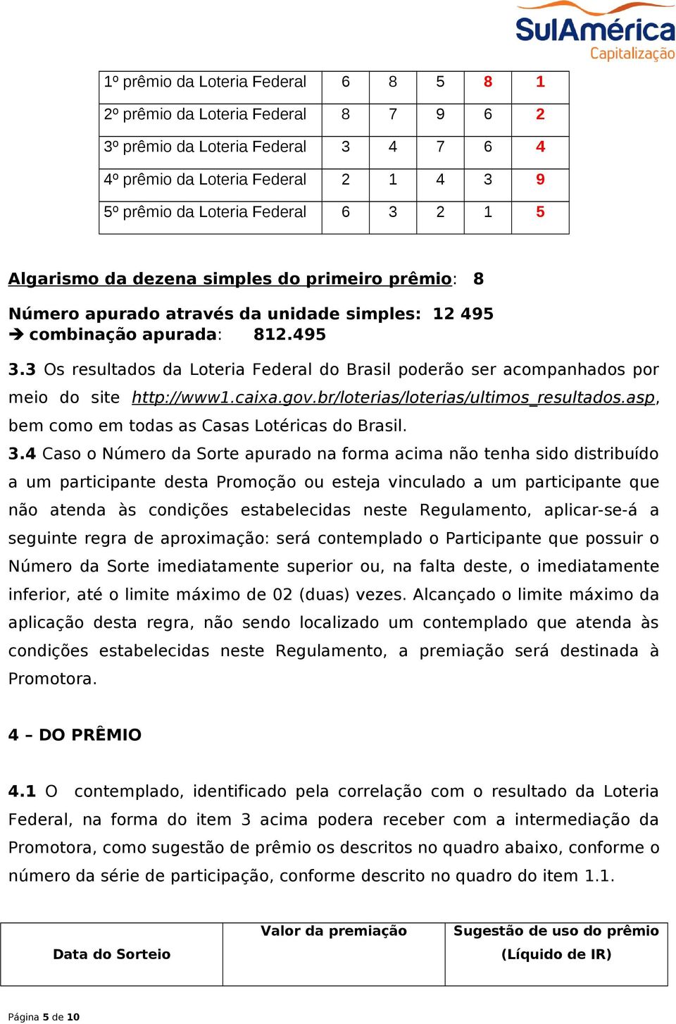 3 Os resultados da Loteria Federal do Brasil poderão ser acompanhados por meio do site http://www1.caixa.gov.br/loterias/loterias/ultimos_resultados.