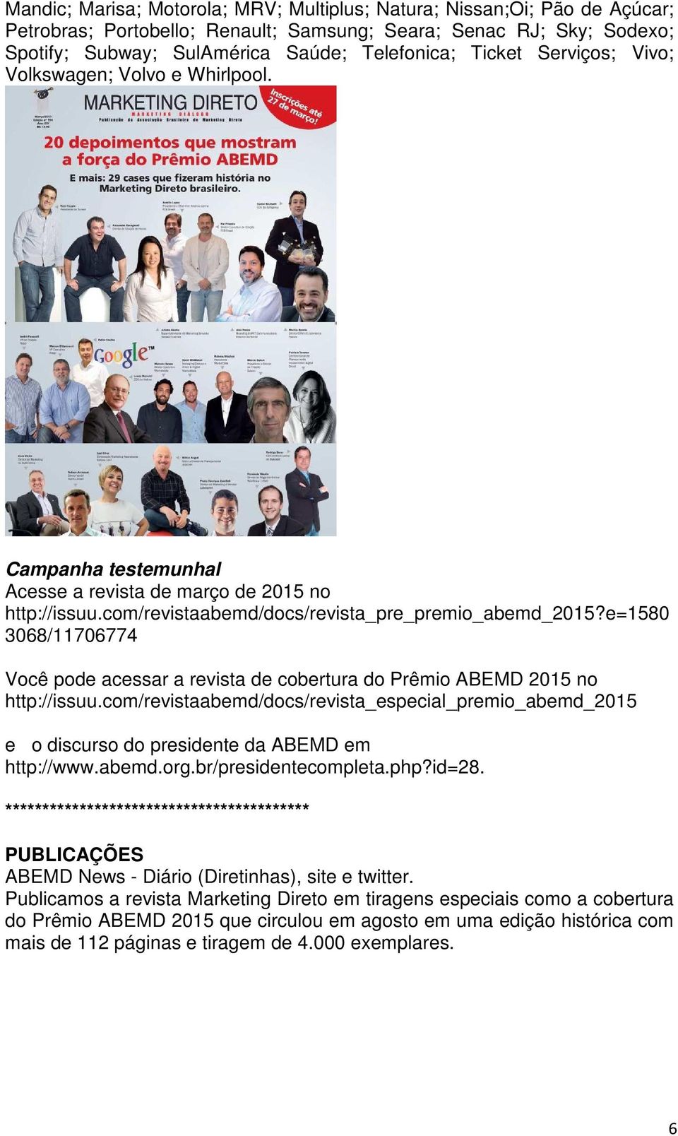 e=1580 3068/11706774 Você pode acessar a revista de cobertura do Prêmio ABEMD 2015 no http://issuu.