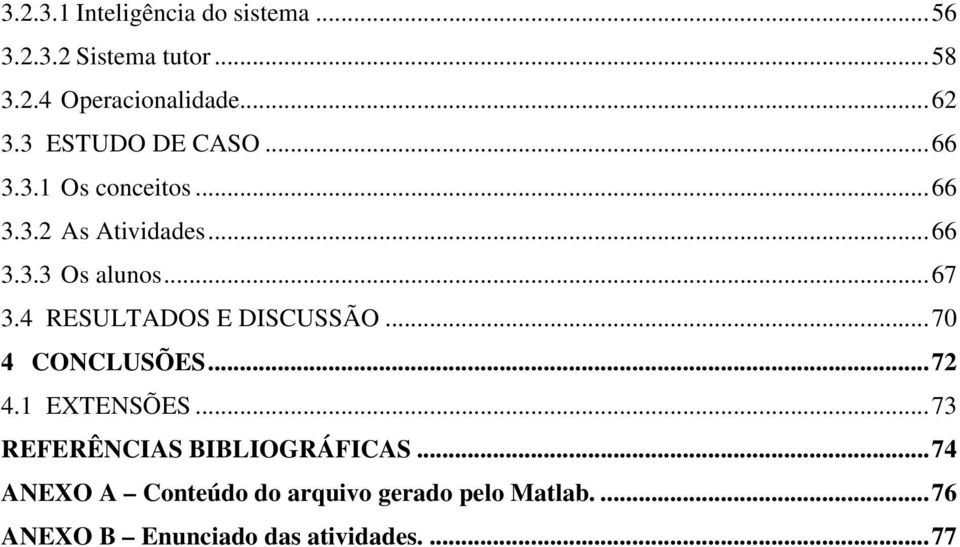 4 RESULTADOS E DISCUSSÃO...70 4 CONCLUSÕES...72 4.1 EXTENSÕES...73 REFERÊNCIAS BIBLIOGRÁFICAS.