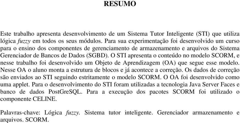 O STI apresenta o conteúdo no modelo SCORM, e nesse trabalho foi desenvolvido um Objeto de Aprendizagem (OA) que segue esse modelo.