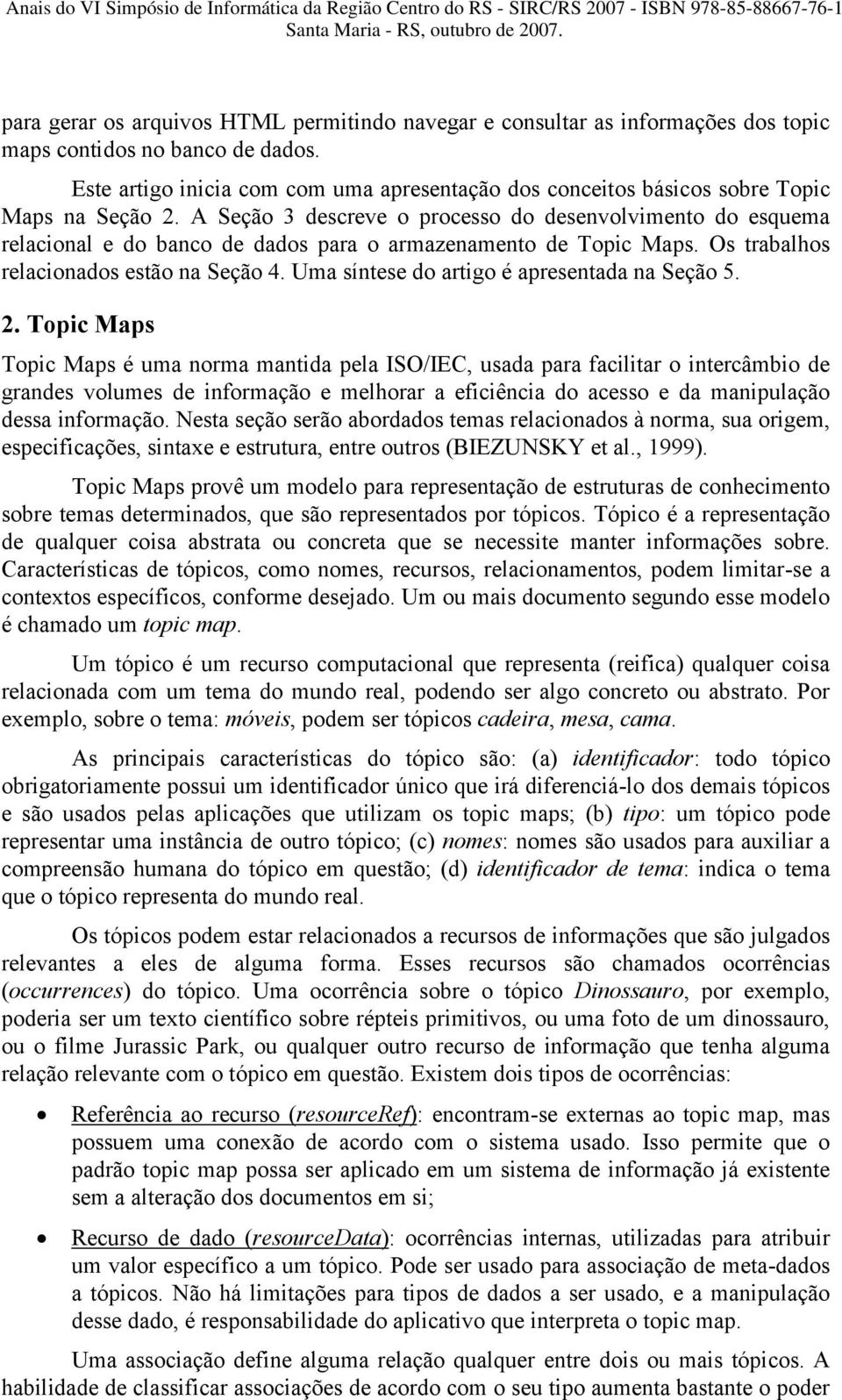 A Seção 3 descreve o processo do desenvolvimento do esquema relacional e do banco de dados para o armazenamento de Topic Maps. Os trabalhos relacionados estão na Seção 4.