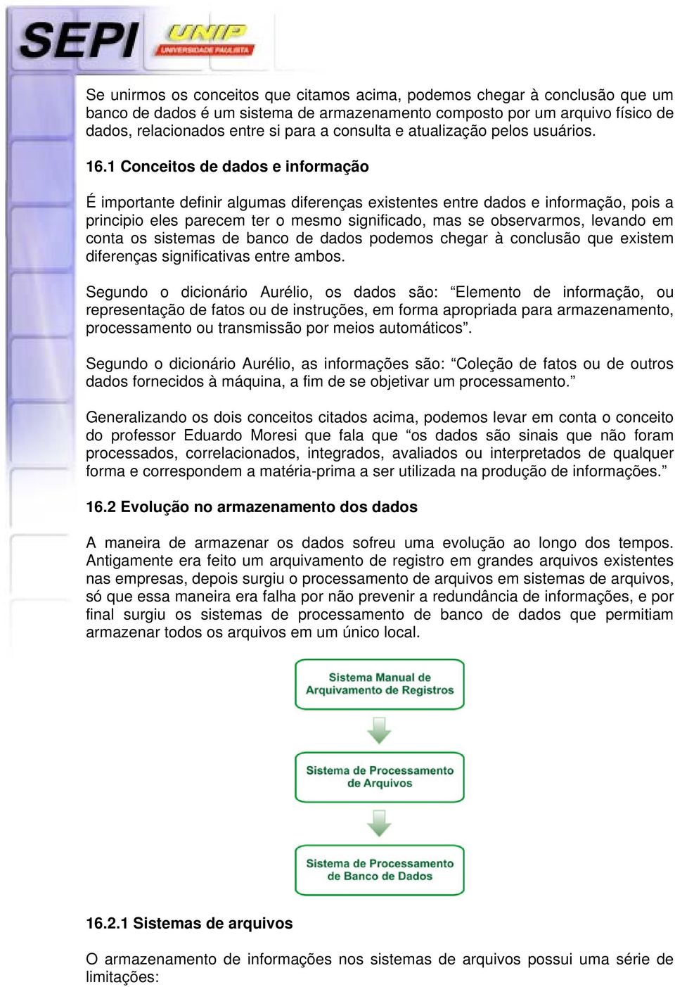 1 Conceitos de dados e informação É importante definir algumas diferenças existentes entre dados e informação, pois a principio eles parecem ter o mesmo significado, mas se observarmos, levando em