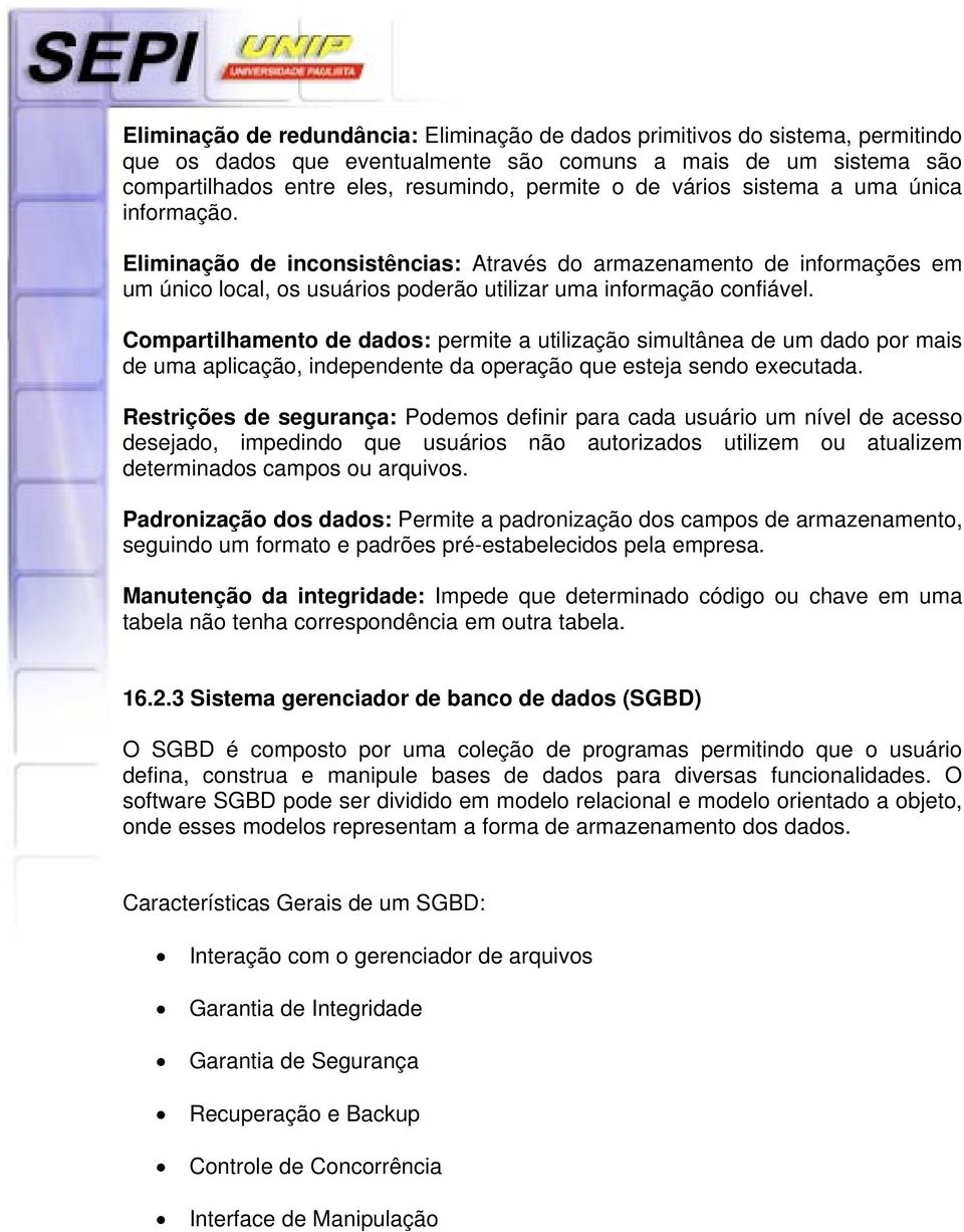 Compartilhamento de dados: permite a utilização simultânea de um dado por mais de uma aplicação, independente da operação que esteja sendo executada.